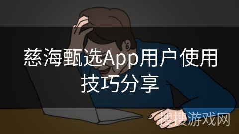 慈海甄选App用户使用技巧分享