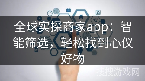 全球实探商家app：智能筛选，轻松找到心仪好物