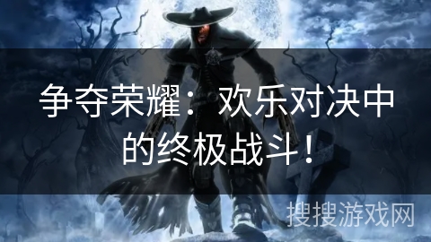 争夺荣耀:欢乐对决中的终极战斗! 争夺荣耀:欢乐对决中的终极战斗!