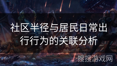 社区半径与居民日常出行行为的关联分析