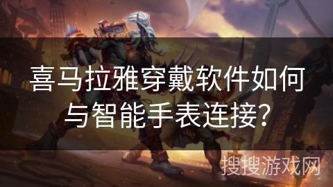 喜马拉雅穿戴软件如何与智能手表连接？