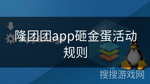 隆团团app砸金蛋活动规则