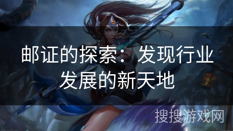 邮证的探索：发现行业发展的新天地