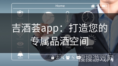 吉酒荟app：打造您的专属品酒空间