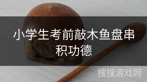 小学生考前敲木鱼盘串积功德