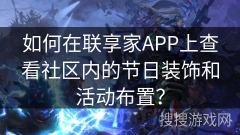 如何在联享家APP上查看社区内的节日装饰和活动布置？
