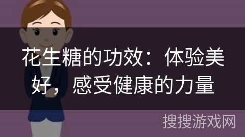花生糖的功效：体验美好，感受健康的力量