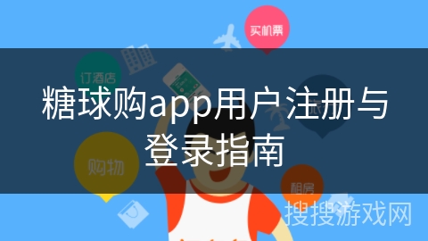 糖球购app用户注册与登录指南