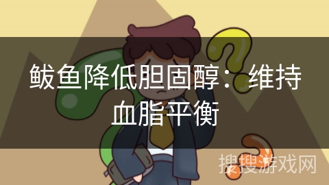 鲅鱼降低胆固醇：维持血脂平衡