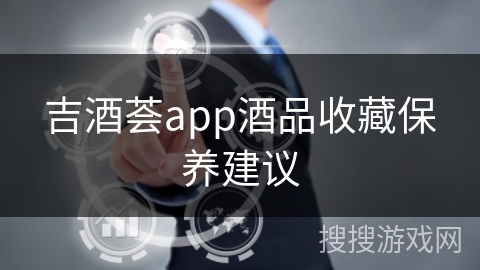 吉酒荟app酒品收藏保养建议