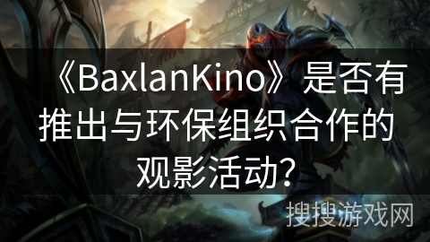 《BaxlanKino》是否有推出与环保组织合作的观影活动？