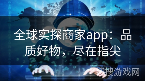 全球实探商家app：品质好物，尽在指尖