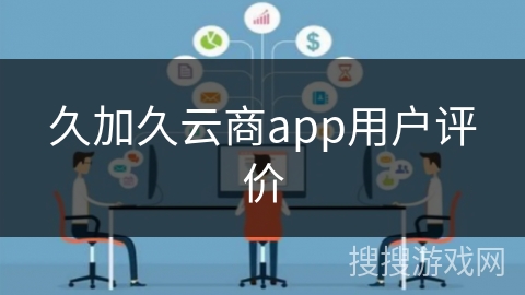 久加久云商app用户评价