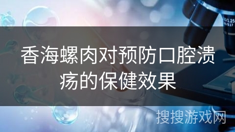 香海螺肉对预防口腔溃疡的保健效果