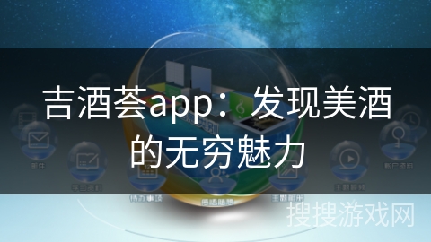 吉酒荟app：发现美酒的无穷魅力