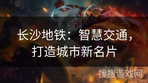 长沙地铁：智慧交通，打造城市新名片