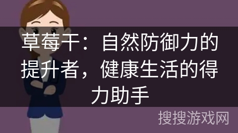 草莓干:自然防御力的提升者,健康生活的得力助手 草莓干:自然防御力的提升者,健康生活的得力助手