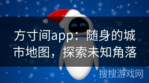 方寸间app：随身的城市地图，探索未知角落