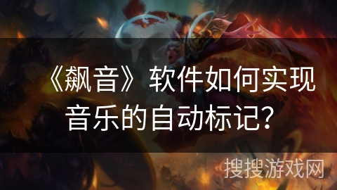 《飙音》软件如何实现音乐的自动标记？