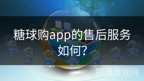 糖球购app的售后服务如何？
