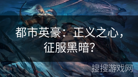 都市英豪：正义之心，征服黑暗？