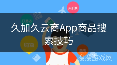 久加久云商App商品搜索技巧
