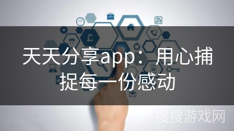 天天分享app：用心捕捉每一份感动