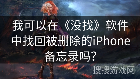 我可以在《没找》软件中找回被删除的iPhone备忘录吗？
