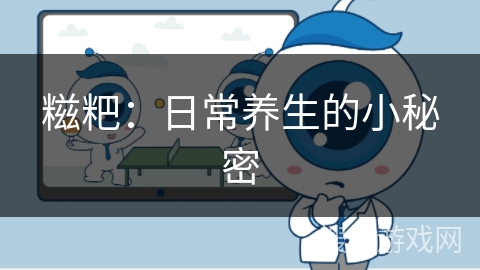 糍粑:日常养生的小秘密 糍粑:日常养生的小秘密