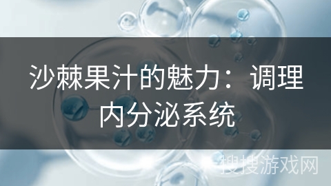 沙棘果汁的魅力：调理内分泌系统