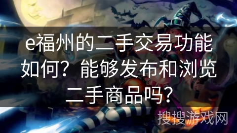 e福州的二手交易功能如何?能够发布和浏览二手商品吗? e福州的二手交易功能如何?能够发布和浏览二手商品吗?