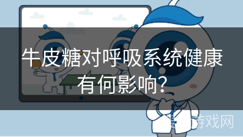 牛皮糖对呼吸系统健康有何影响？