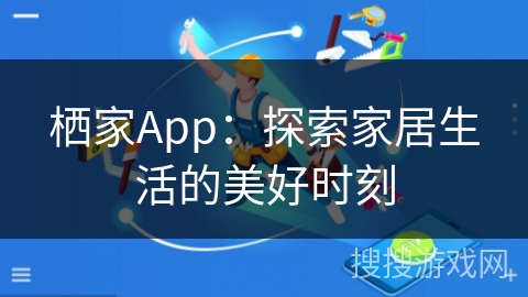 栖家App：探索家居生活的美好时刻