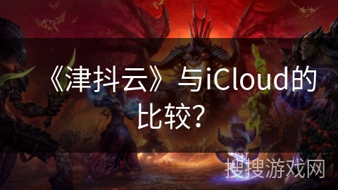 《津抖云》与iCloud的比较？