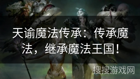 天谕魔法传承：传承魔法，继承魔法王国！