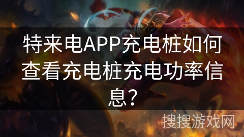 特来电APP充电桩如何查看充电桩充电功率信息？