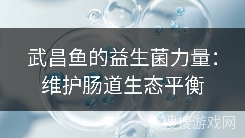武昌鱼的益生菌力量：维护肠道生态平衡