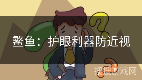 鳘鱼：护眼利器防近视
