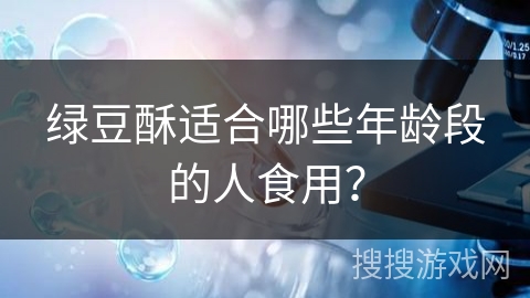 绿豆酥适合哪些年龄段的人食用？