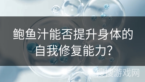 鲍鱼汁能否提升身体的自我修复能力？