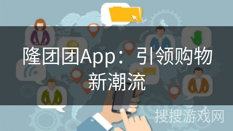 隆团团App：引领购物新潮流
