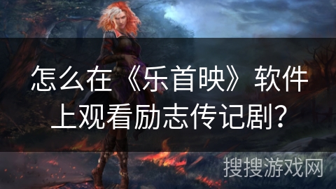 怎么在《乐首映》软件上观看励志传记剧？