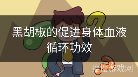 黑胡椒的促进身体血液循环功效 黑胡椒的促进身体血液循环功效