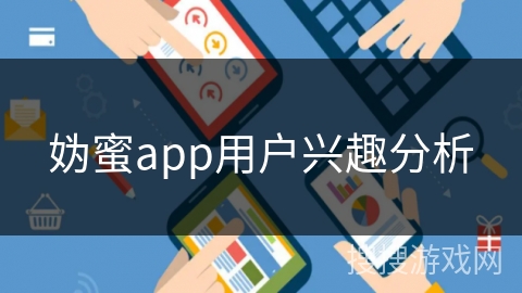 妫蜜app用户兴趣分析