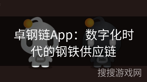 卓钢链App：数字化时代的钢铁供应链