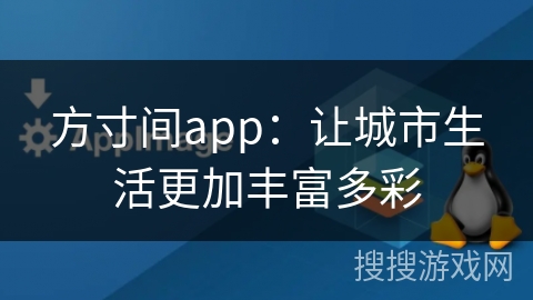 方寸间app：让城市生活更加丰富多彩