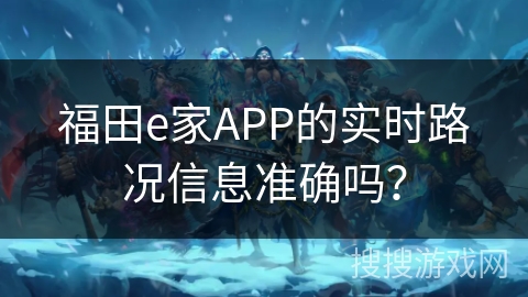 福田e家APP的实时路况信息准确吗？