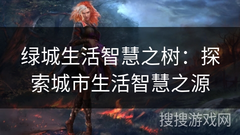 绿城生活智慧之树：探索城市生活智慧之源