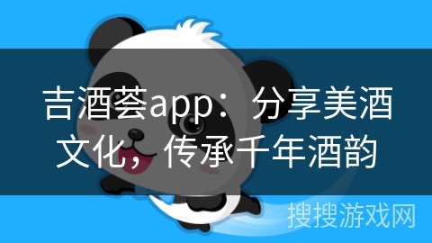 吉酒荟app：分享美酒文化，传承千年酒韵