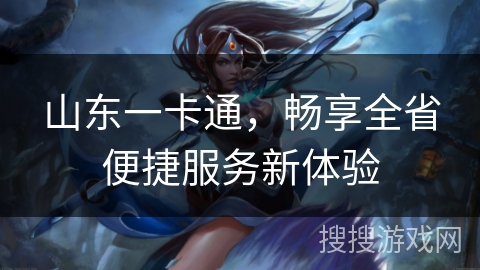 山东一卡通，畅享全省便捷服务新体验